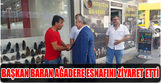 BAŞKAN BARAN AĞADERE ESNAFINI ZİYARET ETTİ..