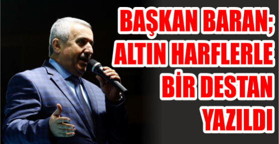 Başkan Baran; Altın harflerle bir destan yazıldı