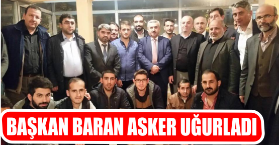 BAŞKAN BARAN ASKER UĞURLADI