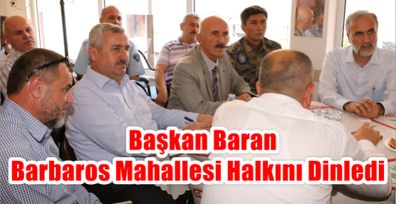 Başkan Baran Barbaros Mahallesi Halkını Dinledi