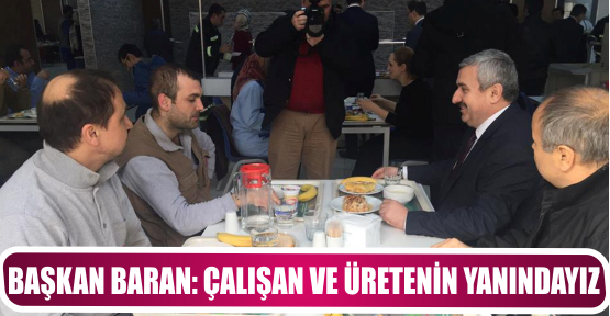 BAŞKAN BARAN: ÇALIŞAN VE ÜRETENİN YANINDAYIZ