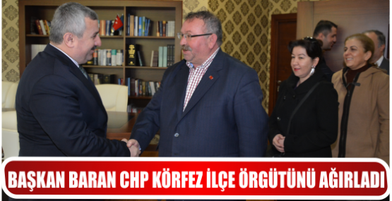 BAŞKAN BARAN CHP KÖRFEZ İLÇE ÖRGÜTÜNÜ AĞIRLADI.