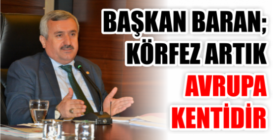 BAŞKAN BARAN; KÖRFEZ ARTIK AVRUPA KENTİDİR