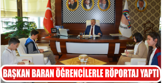 BAŞKAN BARAN ÖĞRENCİLERLE RÖPORTAJ YAPTI