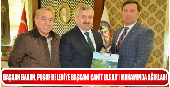 BAŞKAN BARAN, POSOF BELEDİYE BAŞKANI CAHİT ULGAR'I MAKAMINDA AĞIRLADI