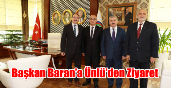  Başkan Baran’a Ünlü’den ziyaret