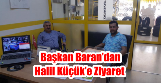 Başkan Baran'dan Halil Küçük’e Ziyaret