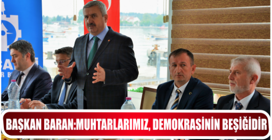 BAŞKAN BARAN:MUHTARLARIMIZ, DEMOKRASİNİN BEŞİĞİDİR.