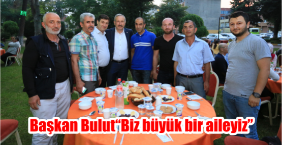 Başkan Bulut “Biz büyük bir aileyiz”