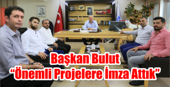 Başkan Bulut “Önemli projelere imza attık”