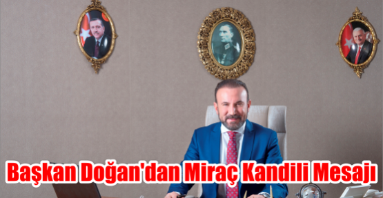  BAŞKAN DOĞAN'DAN MİRAÇ KANDİLİ MESAJI