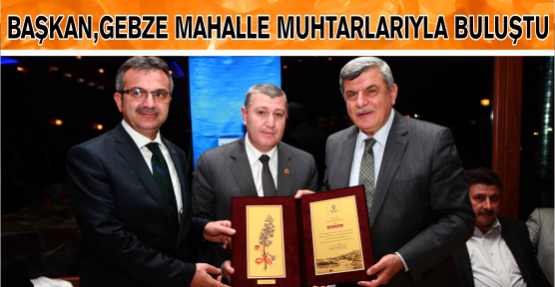 Başkan, Gebze mahalle muhtarlarıyla buluştu 