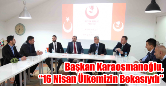 Başkan Karaosmanoğlu, “16 Nisan Ülkemizin Bekasıydı”