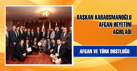 Başkan Karaosmanoğlu Afgan heyeti ağırladı