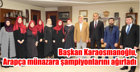  Başkan Karaosmanoğlu, Arapça münazara şampiyonlarını ağırladı