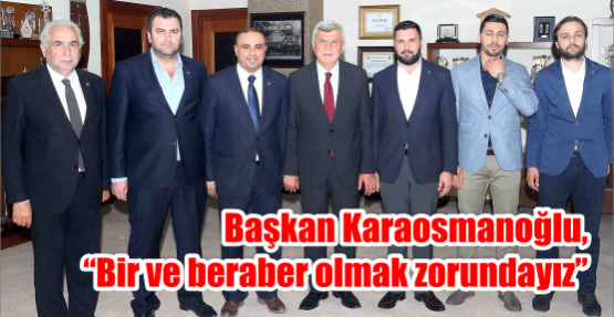 Başkan Karaosmanoğlu, “Bir ve beraber olmak zorundayız”