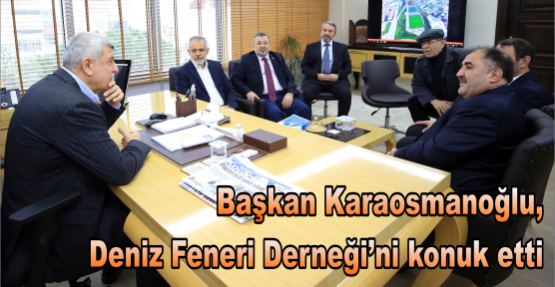 Başkan Karaosmanoğlu, Deniz Feneri Derneğini konuk etti