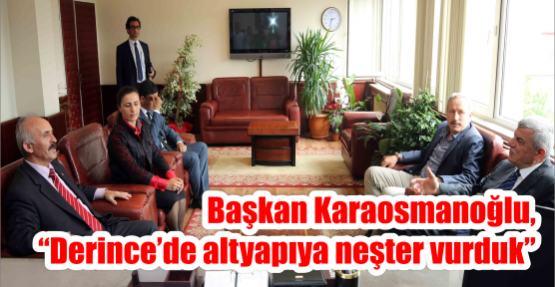 Başkan Karaosmanoğlu, “Derince’de altyapıya neşter vurduk”