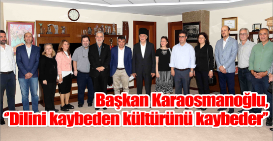 Başkan Karaosmanoğlu,  ‘’Dilini kaybeden kültürünü kaybeder’’