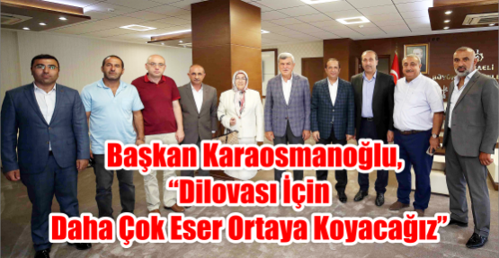   Başkan Karaosmanoğlu, “Dilovası için daha çok eser ortaya koyacağız”