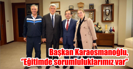 Başkan Karaosmanoğlu, ‘’Eğitimde sorumluluklarımız var’’