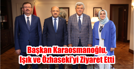 Başkan Karaosmanoğlu,  Işık ve Özhaseki’yi ziyaret etti