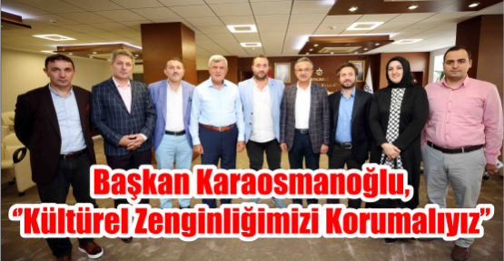 Başkan Karaosmanoğlu, ‘’Kültürel zenginliğimizi korumalıyız’’