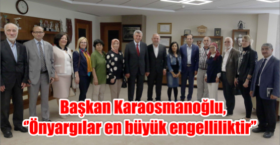   Başkan Karaosmanoğlu, ‘’Önyargılar en büyük engelliliktir’’