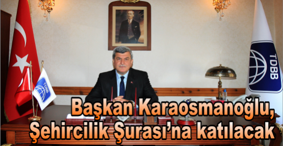 Başkan Karaosmanoğlu,  Şehircilik Şurası’na katılacak