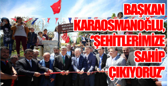  Başkan Karaosmanoğlu, ‘’Şehitlerimize sahip çıkıyoruz’’