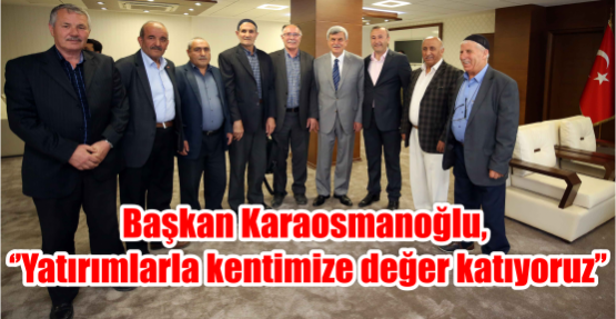 Başkan Karaosmanoğlu, ‘’Yatırımlarla kentimize değer katıyoruz’’
