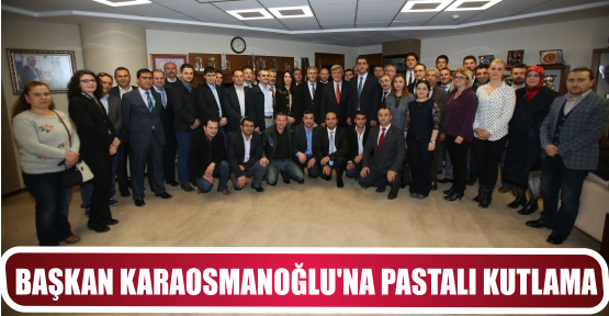 Başkan Karaosmanoğlu’na pastalı kutlama