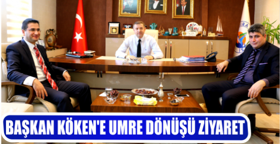BAŞKAN KÖKEN’E UMRE DÖNÜŞÜ ZİYARET