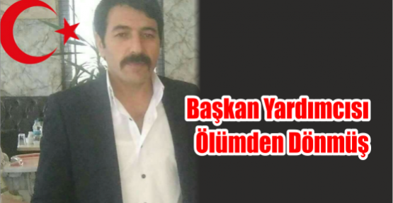  Başkan Yardımcısı Ölümden Dönmüş