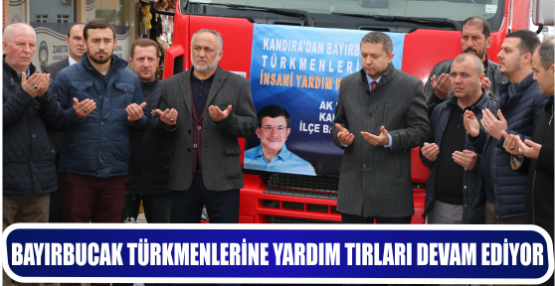 BAYIRBUCAK TÜRKMENLERİNE YARDIM TIRLARI DEVAM EDİYOR”