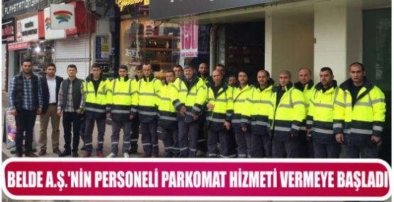 BELDE A.Ş.’NİN PERSONELİ PARKOMAT HİZMETİ VERMEYE BAŞLADI
