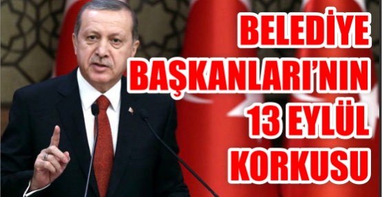  Belediye Başkanları’nın 13 Eylül korkusu