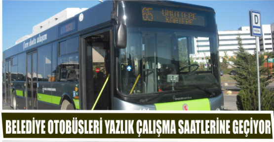 BELEDİYE OTOBÜSLERİ YAZLIK ÇALIŞMA SAATLERİNE GEÇİYOR