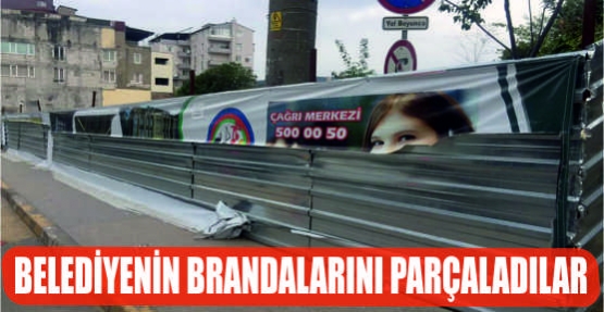 BELEDİYENİN BRANDALARINI PARÇALADILAR!