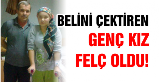 Belini çektiren genç kız felç oldu!