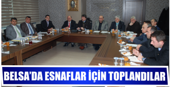 BELSA’DA ESNAFLAR İÇİN TOPLANDILAR