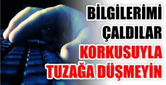 BİLGİLERİMİ ÇALDILAR KORKUSUYLA TUZAĞA DÜŞMEYİN