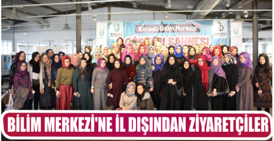 BİLİM MERKEZİ’NE İL DIŞINDAN ZİYARETÇİLER