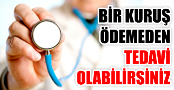 Bir kuruş ödemeden tedavi olabilirsiniz!