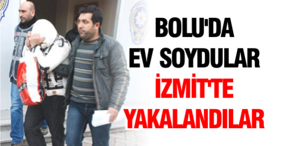 Bolu'da ev soydular, İzmit'te yakalandılar