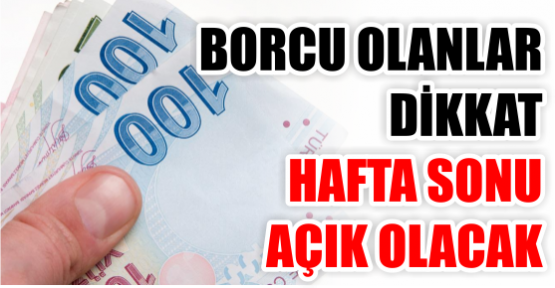 Borcu olanlar dikkat! Hafta sonu açık olacak