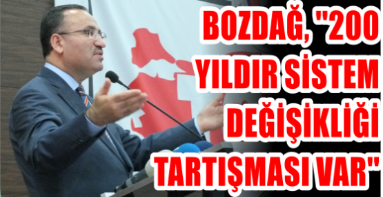 Bozdağ, ‘’200 yıldır sistem değişikliği tartışması var’’