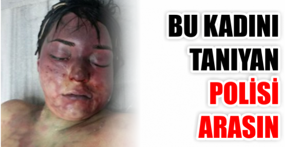BU KADINI TANIYAN POLİSİ ARASIN!