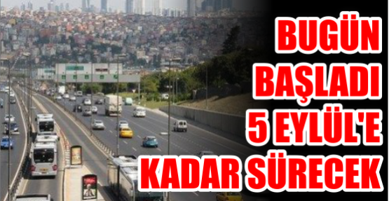 Bugün başladı 5 Eylül'e kadar sürecek.