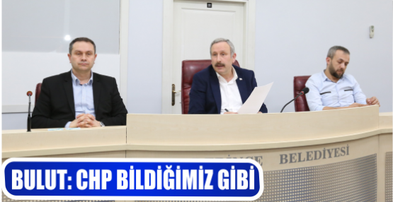 BULUT: CHP BİLDİĞİMİZ GİBİ